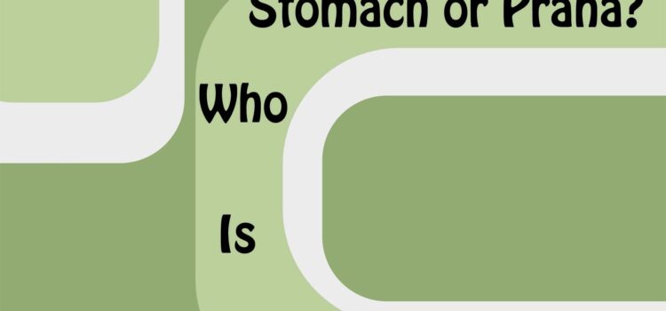 Stomach or Prana ~ Who is the culprit?