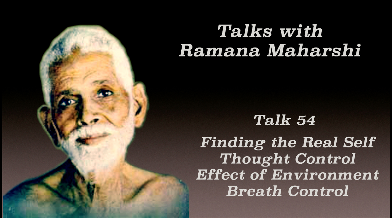 Talk 54. Finding the Real Self, Thought Control, Effect of Environment, Breath Control